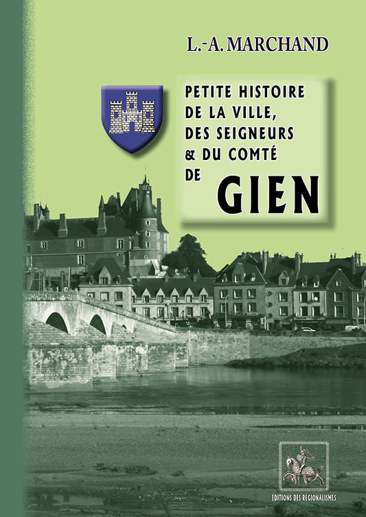 Petite Histoire de la  Ville, des Seigneurs et du Comté de Gien