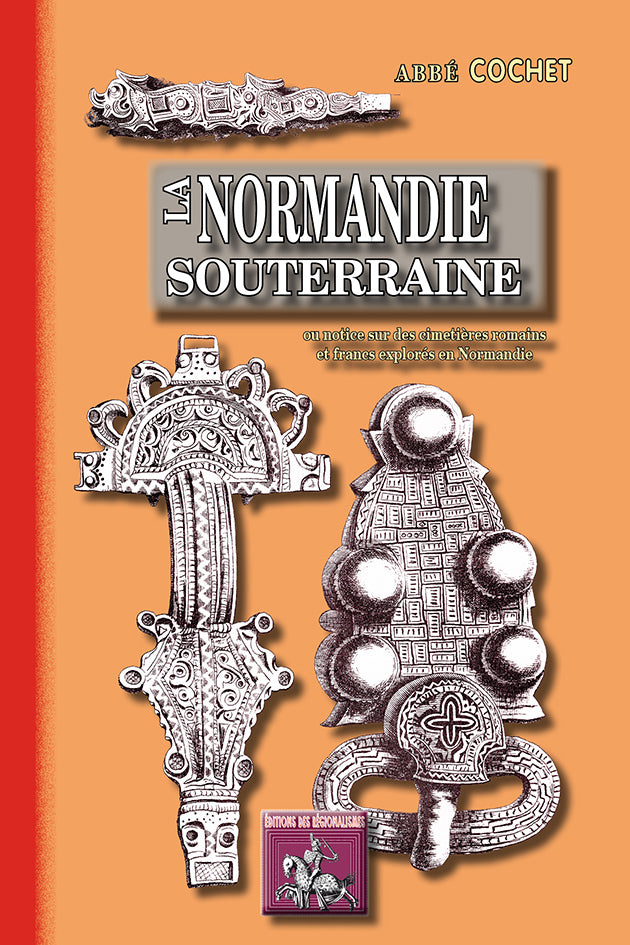 La Normandie souterraine ou notice sur des cimetières romains et francs explorés en Normandie