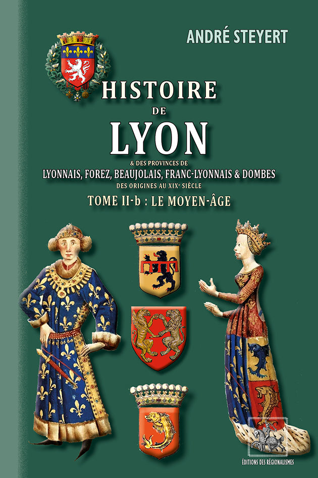 Histoire de Lyon & des provinces de Lyonnais, Forez, Beaujolais, Franc-Lyonnais et Dombes (T2-b : le Moyen-Âge)