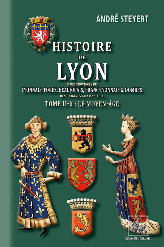 Histoire de Lyon & des provinces de Lyonnais, Forez, Beaujolais, Franc-Lyonnais et Dombes (T2-b : le Moyen-Âge)