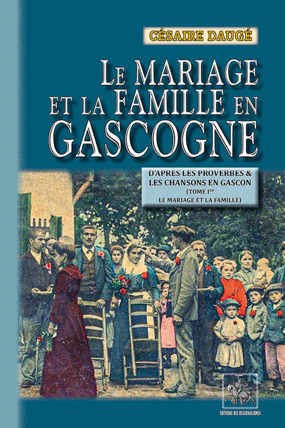 Le mariage & la famille en Gascogne d'après les proverbes et les chansons en gascon (T1) {livre numérique}