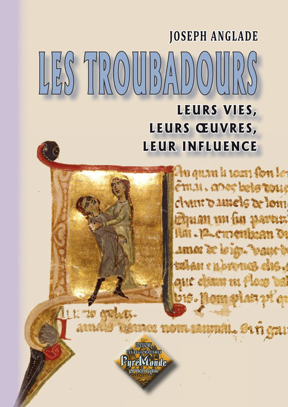 Les Troubadours, leurs vies, leurs oeuvres, leur influence